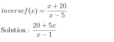 The inverse of f(x)=(x+20)/(x-5) is (20+5x)/(x-1)